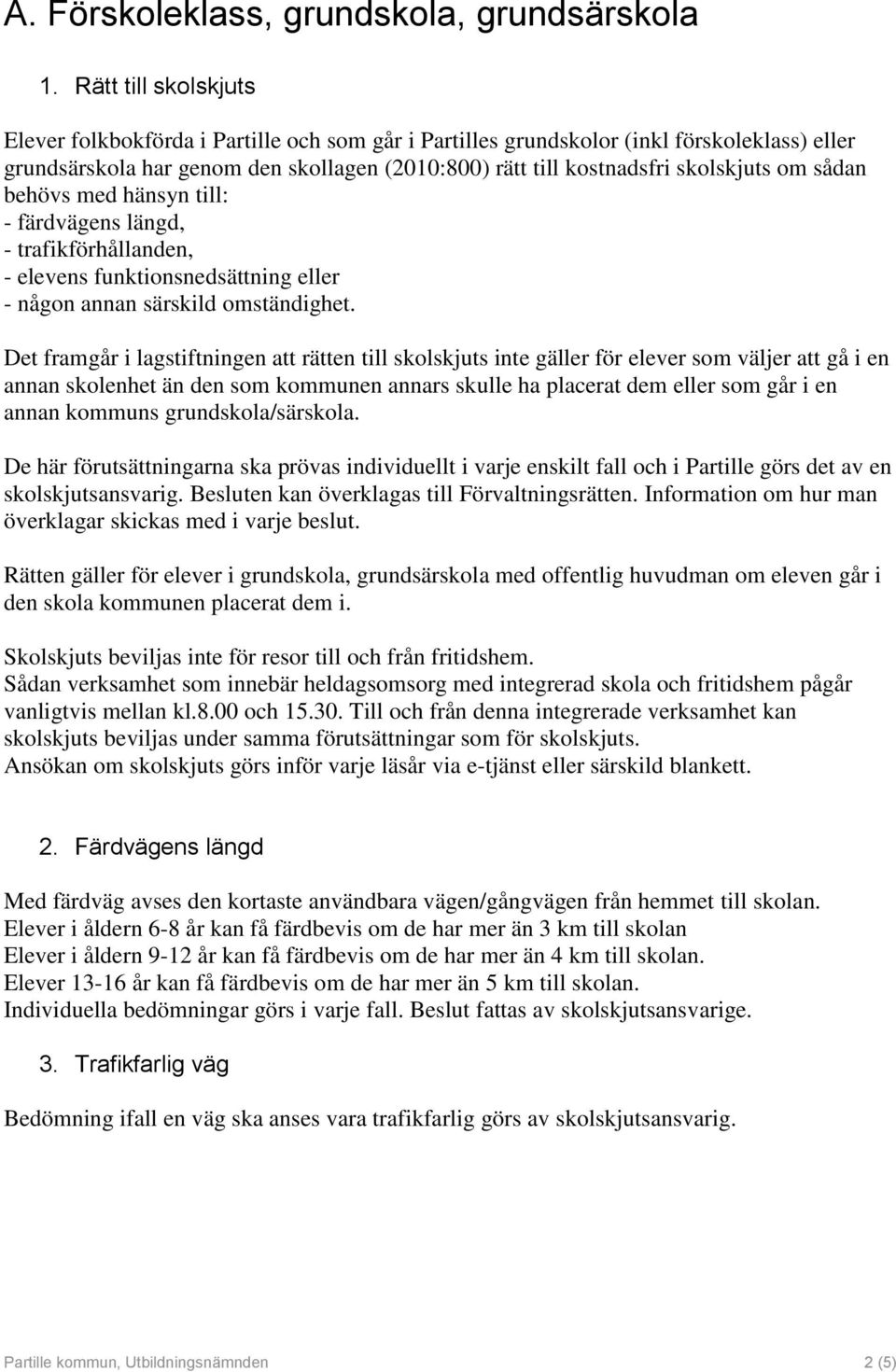 sådan behövs med hänsyn till: - färdvägens längd, - trafikförhållanden, - elevens funktionsnedsättning eller - någon annan särskild omständighet.