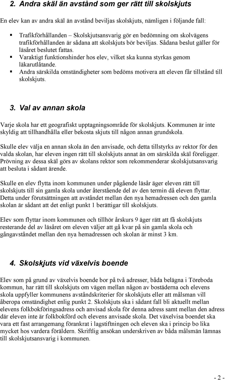 Varaktigt funktionshinder hos elev, vilket ska kunna styrkas genom läkarutlåtande. Andra särskilda omständigheter som bedöms motivera att eleven får tillstånd till skolskjuts. 3.