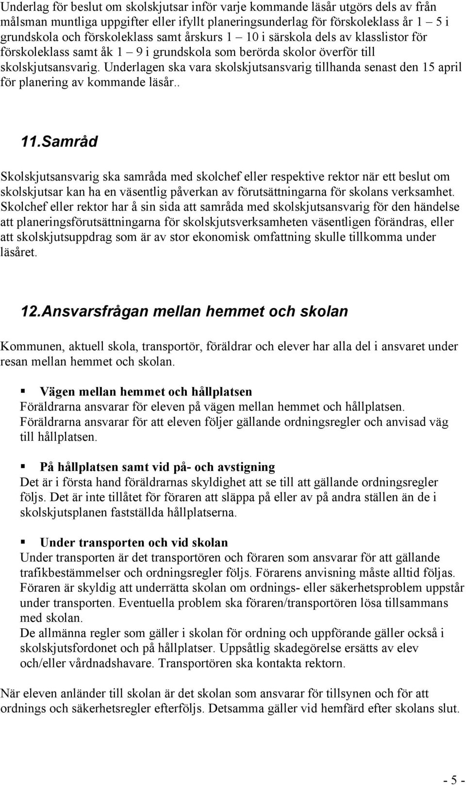 Underlagen ska vara skolskjutsansvarig tillhanda senast den 15 april för planering av kommande läsår.. 11.