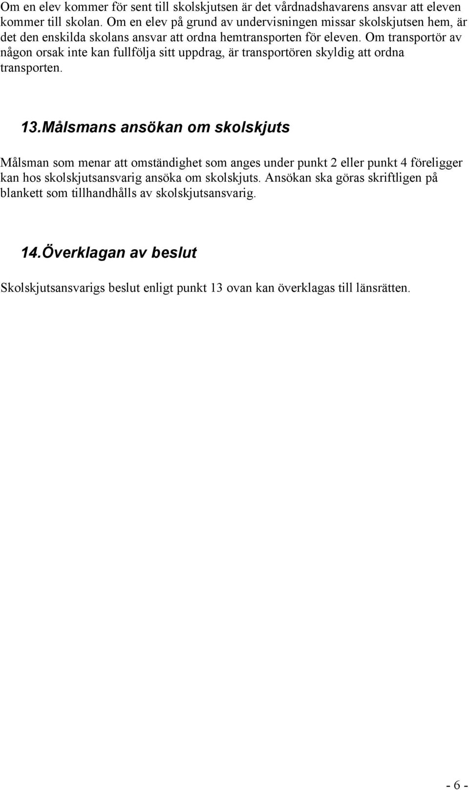 Om transportör av någon orsak inte kan fullfölja sitt uppdrag, är transportören skyldig att ordna transporten. 13.