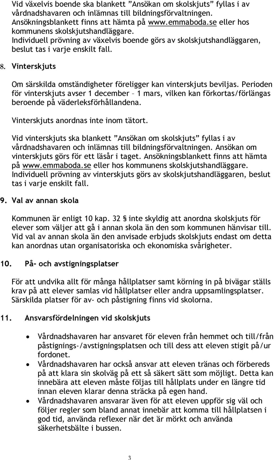 Vinterskjuts Om särskilda omständigheter föreligger kan vinterskjuts beviljas. Perioden för vinterskjuts avser 1 december 1 mars, vilken kan förkortas/förlängas beroende på väderleksförhållandena.