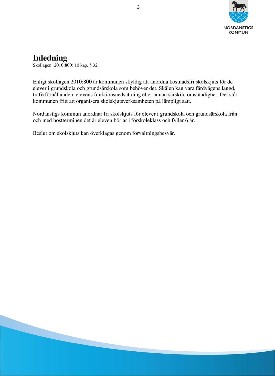 Skälen kan vara färdvägens längd, trafikförhållanden, elevens funktionsnedsättning eller annan särskild omständighet.