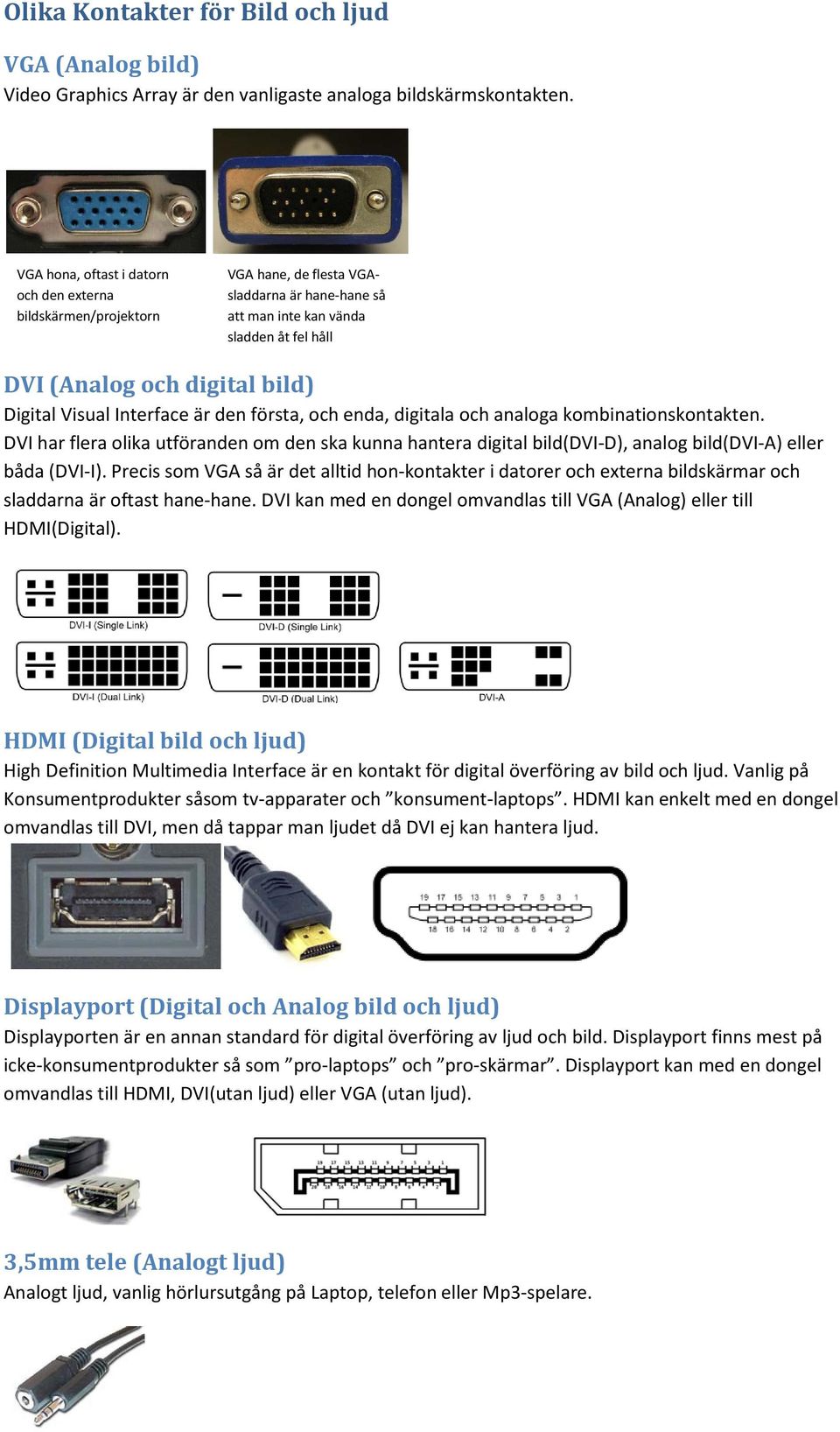 Visual Interface är den första, och enda, digitala och analoga kombinationskontakten.