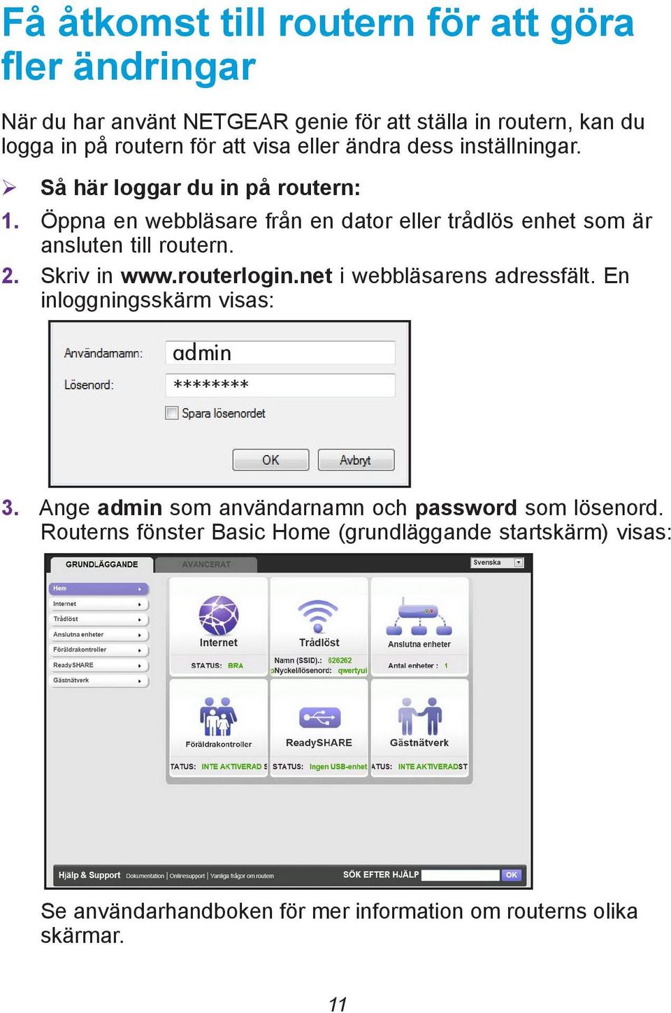 Öppna en webbläsare från en dator eller trådlös enhet som är ansluten till routern. 2. Skriv in www.routerlogin.net i webbläsarens adressfält.