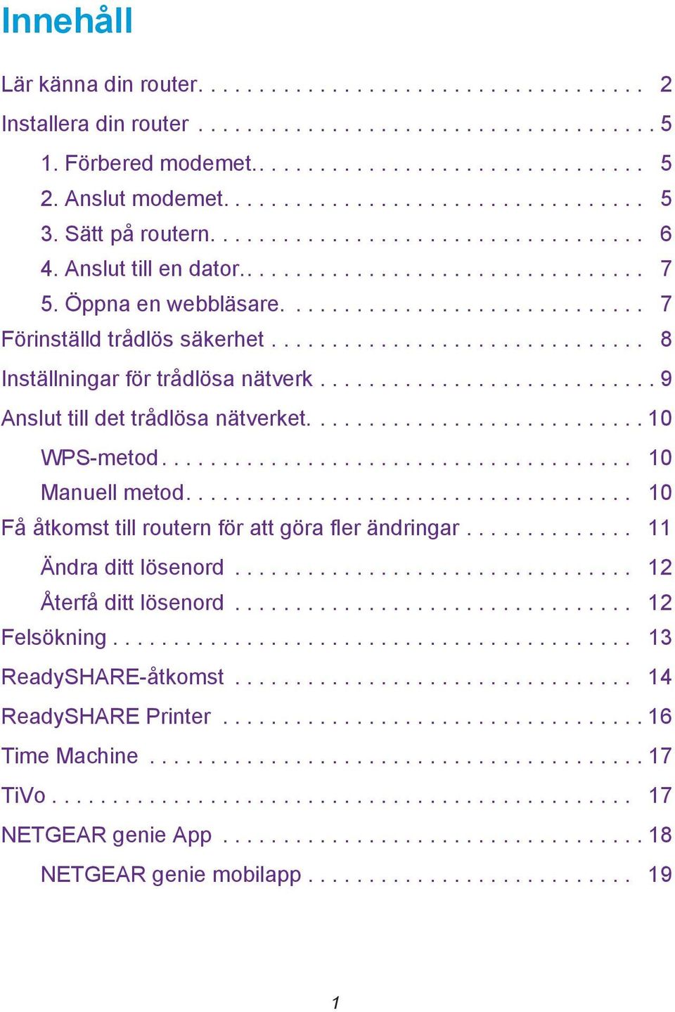 ............................. 7 Förinställd trådlös säkerhet............................... 8 Inställningar för trådlösa nätverk............................ 9 Anslut till det trådlösa nätverket.