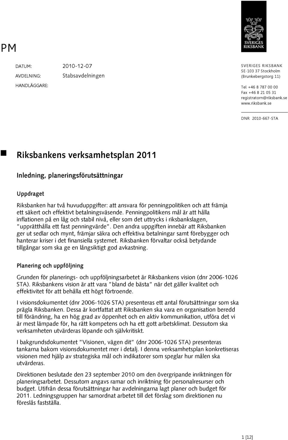 se DNR 2010-667-STA Riksbankens verksamhetsplan 2011 Inledning, planeringsförutsättningar Uppdraget Riksbanken har två huvuduppgifter: att ansvara för penningpolitiken och att främja ett säkert och