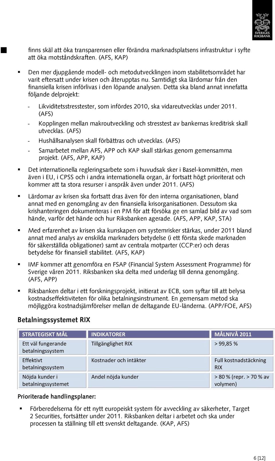 Samtidigt ska lärdomar från den finansiella krisen införlivas i den löpande analysen.