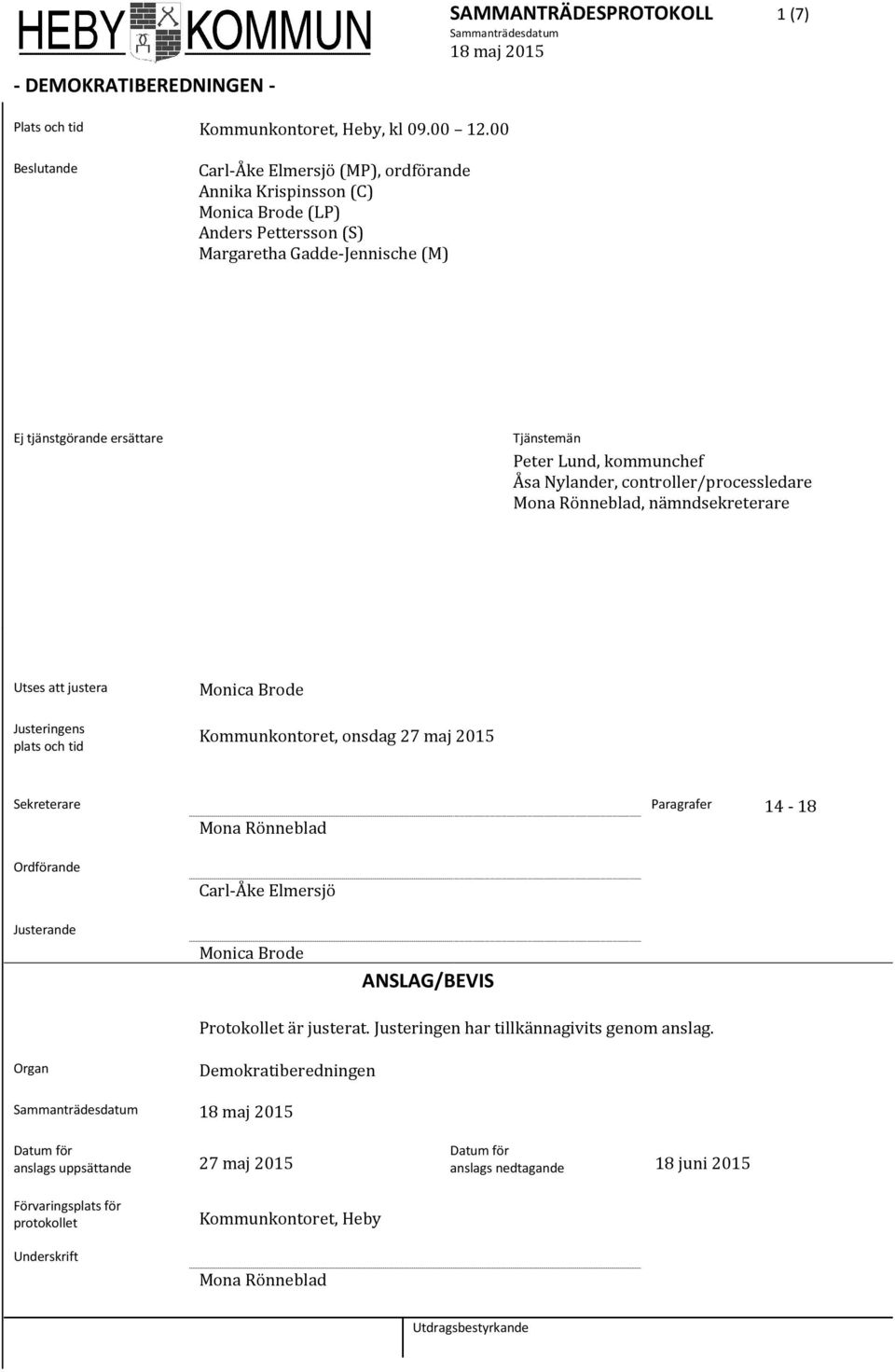 kommunchef Åsa Nylander, controller/processledare Mona Rönneblad, nämndsekreterare Utses att justera Justeringens plats och tid Monica Brode Kommunkontoret, onsdag 27 maj 2015 Sekreterare Paragrafer
