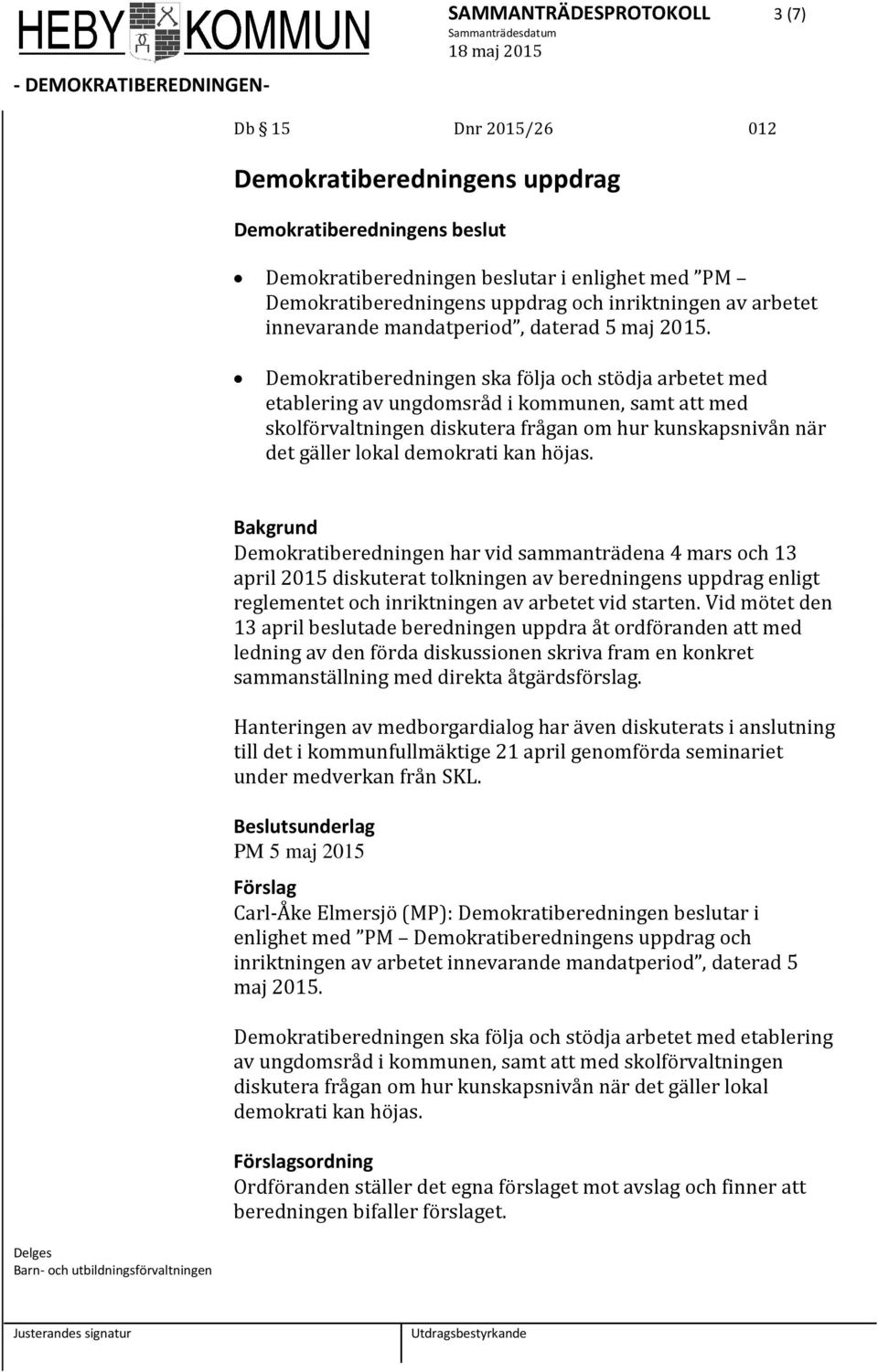 Demokratiberedningen ska följa och stödja arbetet med etablering av ungdomsråd i kommunen, samt att med skolförvaltningen diskutera frågan om hur kunskapsnivån när det gäller lokal demokrati kan