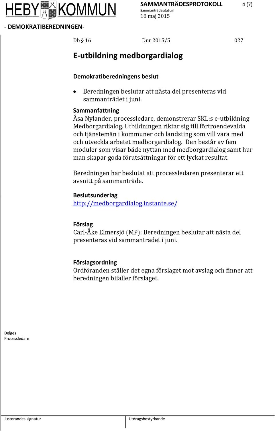 Utbildningen riktar sig till förtroendevalda och tjänstemän i kommuner och landsting som vill vara med och utveckla arbetet medborgardialog.
