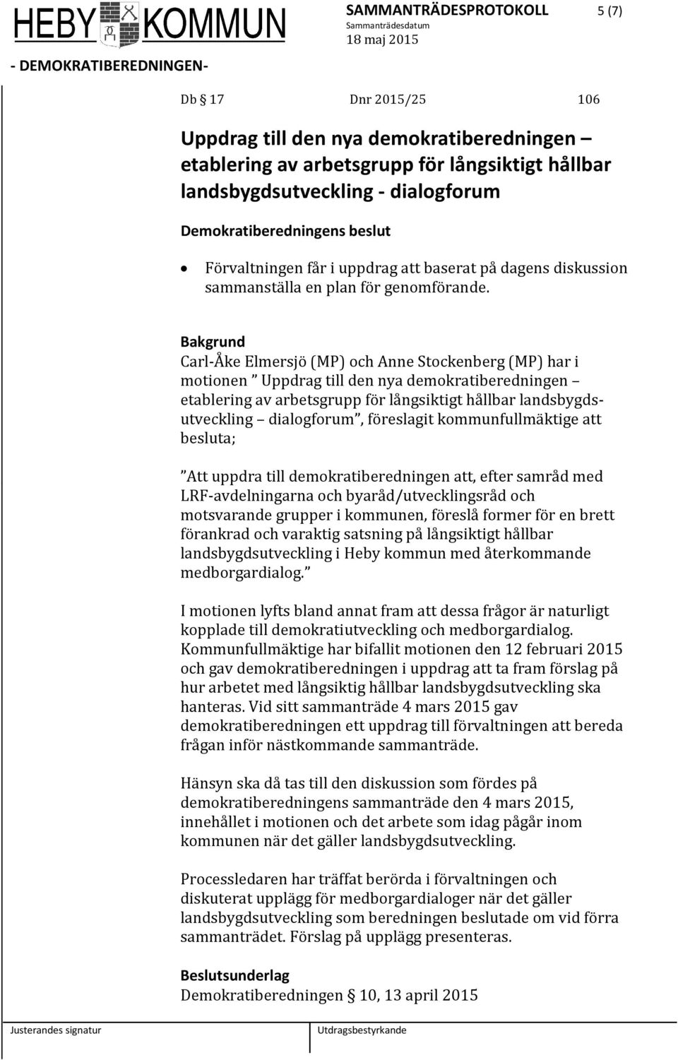 Bakgrund Carl-Åke Elmersjö (MP) och Anne Stockenberg (MP) har i motionen Uppdrag till den nya demokratiberedningen etablering av arbetsgrupp för långsiktigt hållbar landsbygdsutveckling dialogforum,