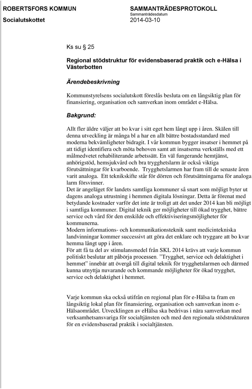 Skälen till denna utveckling är många bl a har en allt bättre bostadsstandard med moderna bekvämligheter bidragit.