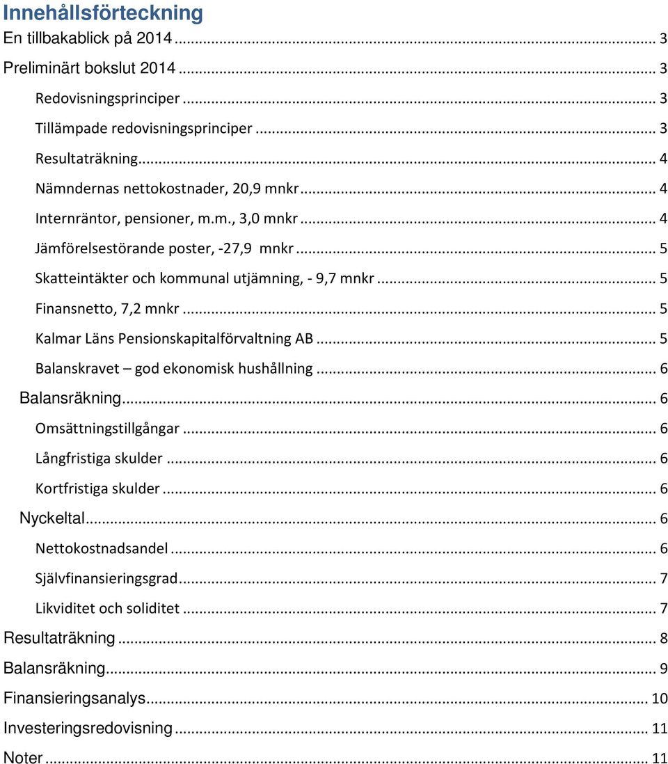 .. 5 Finansnetto, 7,2 mnkr... 5 Kalmar Läns Pensionskapitalförvaltning AB... 5 Balanskravet god ekonomisk hushållning... 6 Balansräkning... 6 Omsättningstillgångar... 6 Långfristiga skulder.