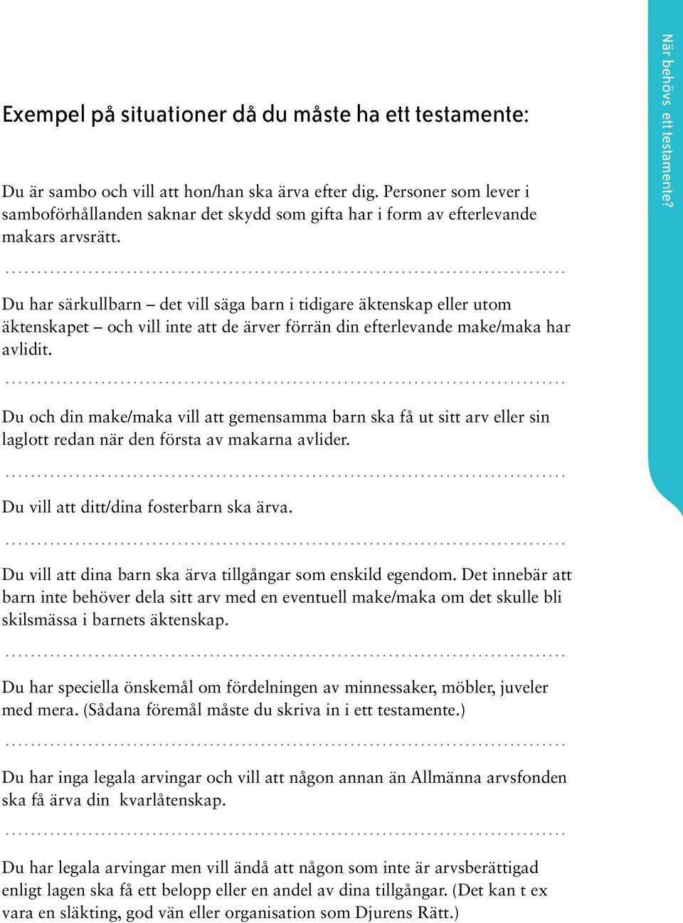 Du har särkullbarn det vill säga barn i tidigare äktenskap eller utom äktenskapet och vill inte att de ärver förrän din efterlevande make/maka har avlidit.