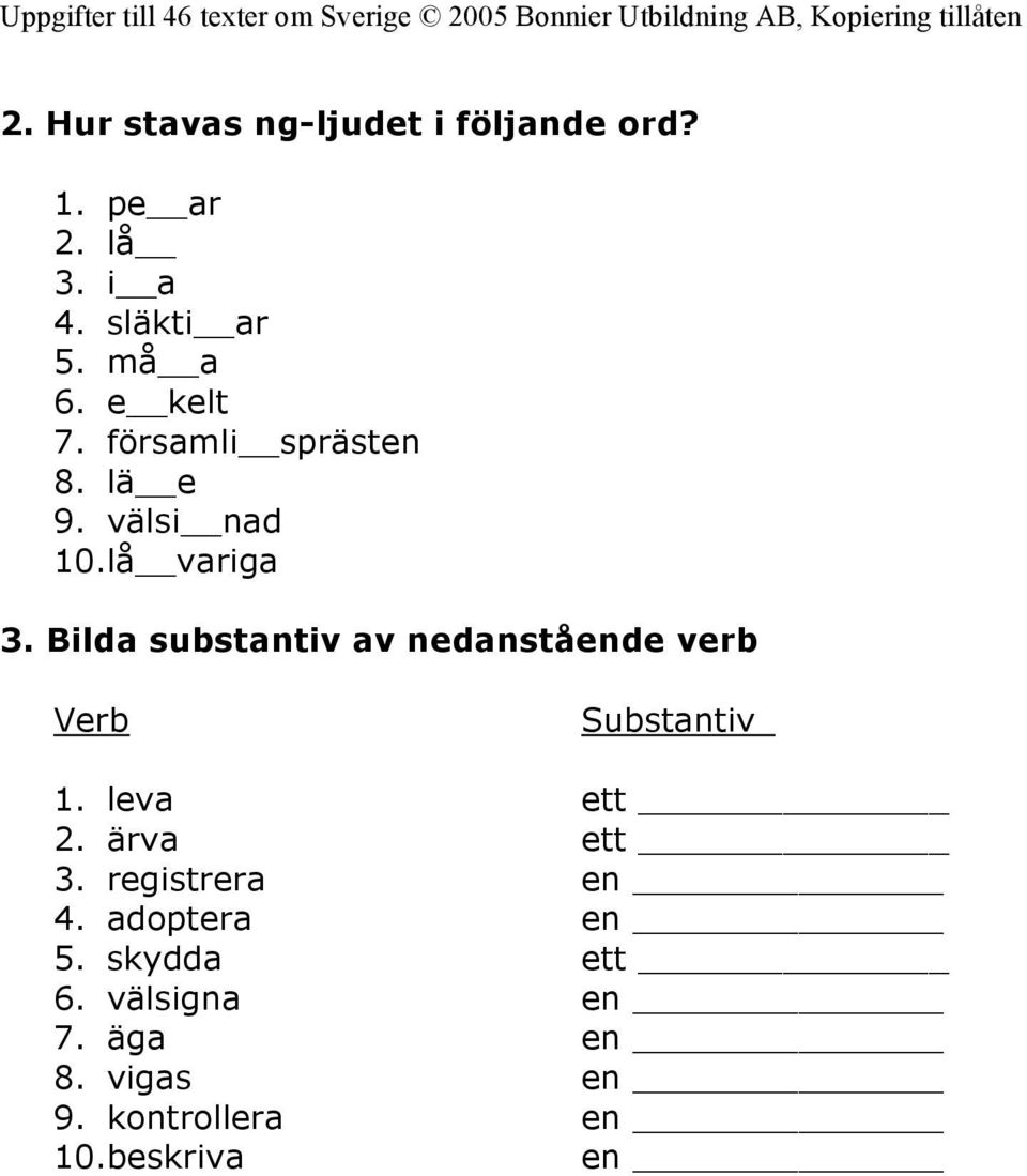 Bilda substantiv av nedanstående verb Verb Substantiv 1. leva ett 2. ärva ett 3.