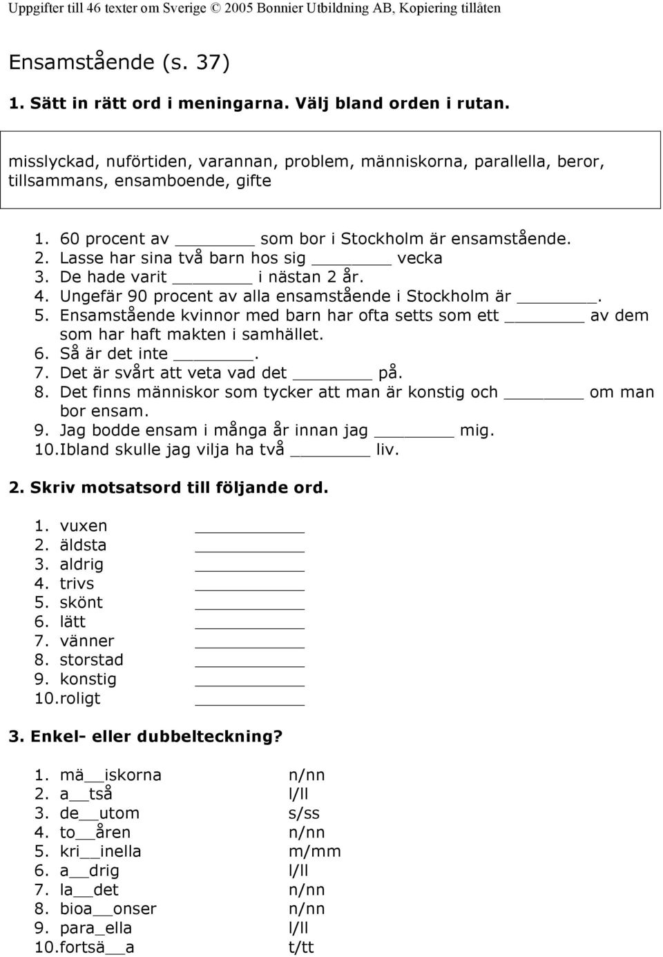 Ensamstående kvinnor med barn har ofta setts som ett av dem som har haft makten i samhället. 6. Så är det inte. 7. Det är svårt att veta vad det på. 8.