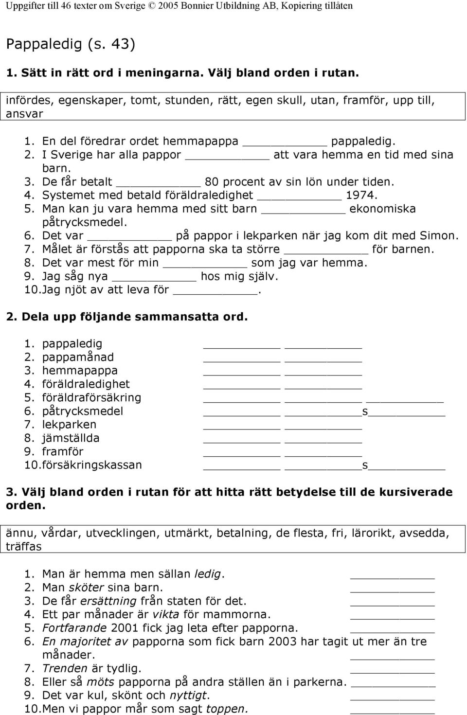 Systemet med betald föräldraledighet 1974. 5. Man kan ju vara hemma med sitt barn ekonomiska påtrycksmedel. 6. Det var på pappor i lekparken när jag kom dit med Simon. 7.