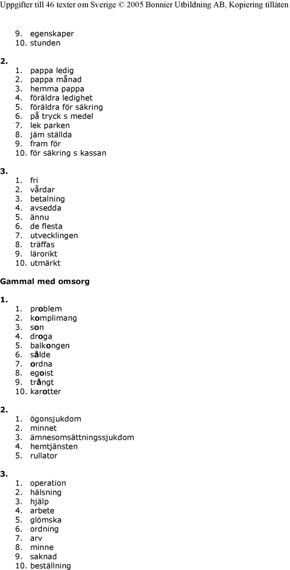 utmärkt Gammal med omsorg 1. 2. 3. 1. problem 2. komplimang 3. son 4. droga 5. balkongen 6. sålde 7. ordna 8. egoist 9. trångt 10. karotter 1. ögonsjukdom 2.