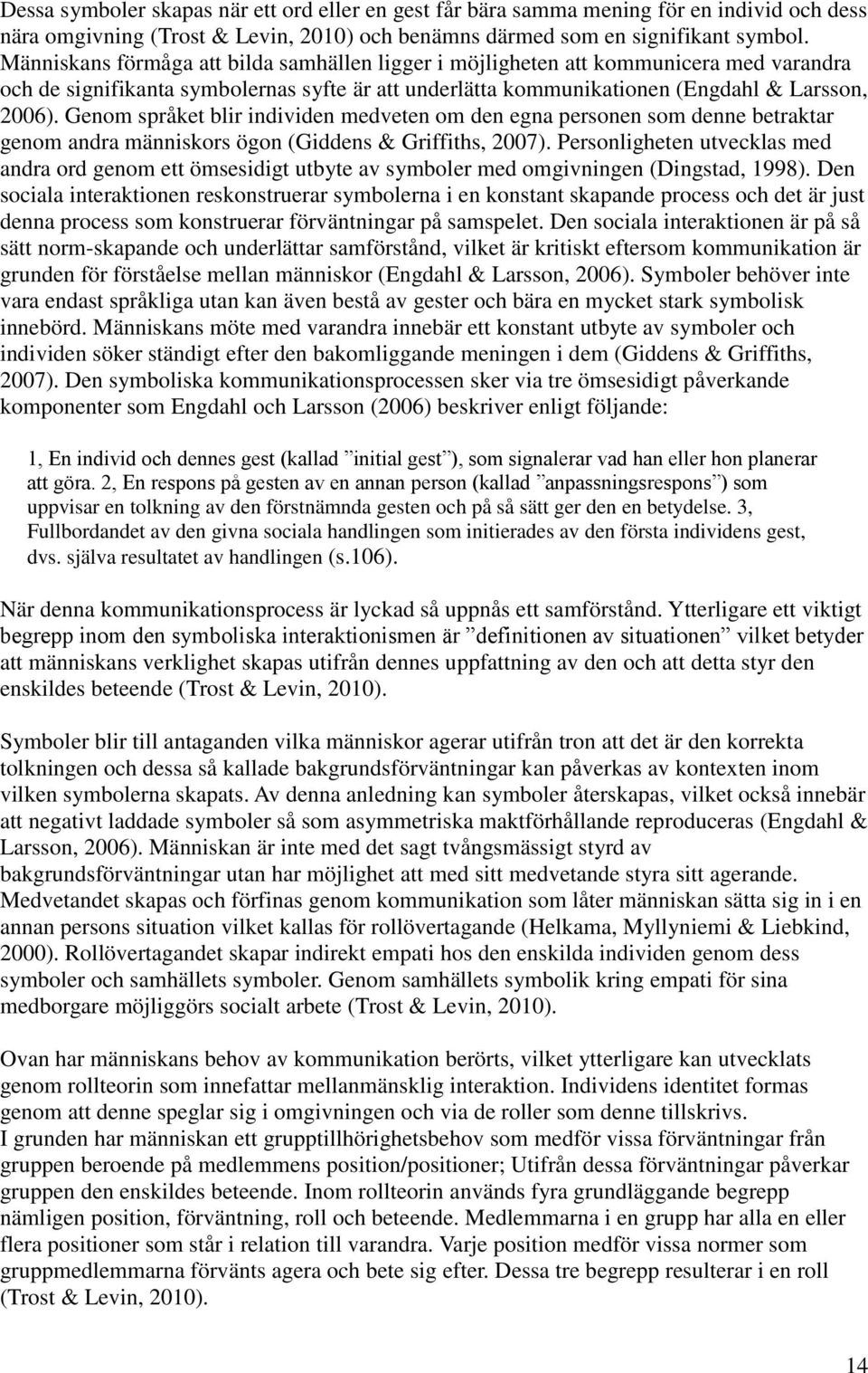 Genom språket blir individen medveten om den egna personen som denne betraktar genom andra människors ögon (Giddens & Griffiths, 2007).