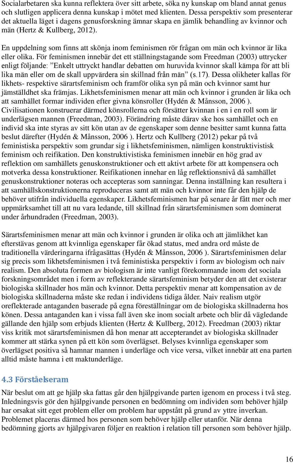 En uppdelning som finns att skönja inom feminismen rör frågan om män och kvinnor är lika eller olika.