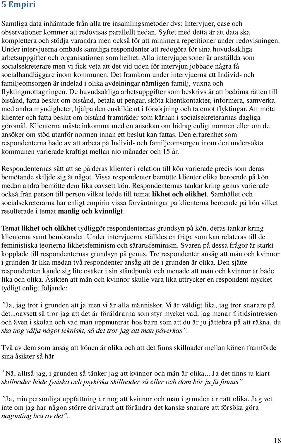 Under intervjuerna ombads samtliga respondenter att redogöra för sina huvudsakliga arbetsuppgifter och organisationen som helhet.