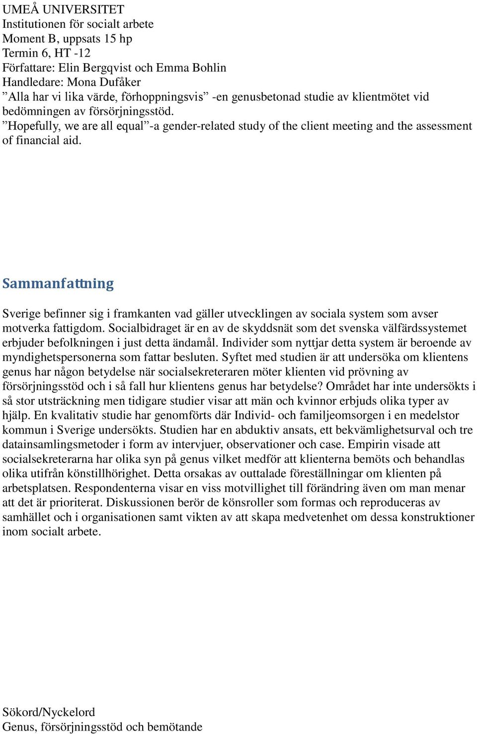 Sammanfattning Sverige befinner sig i framkanten vad gäller utvecklingen av sociala system som avser motverka fattigdom.