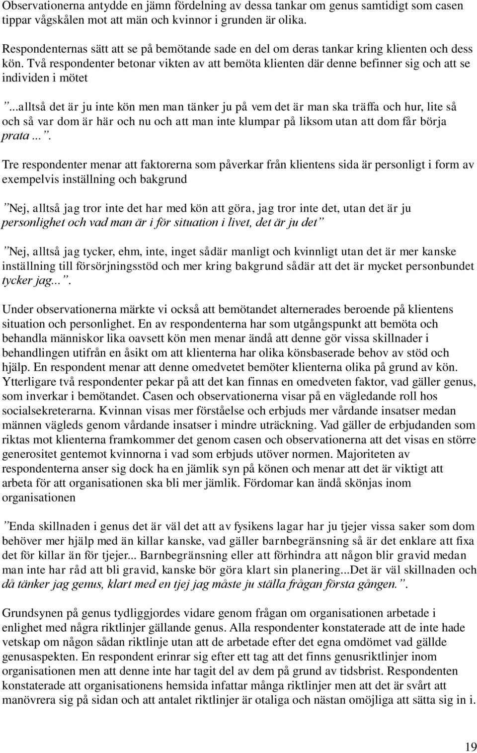 Två respondenter betonar vikten av att bemöta klienten där denne befinner sig och att se individen i mötet.