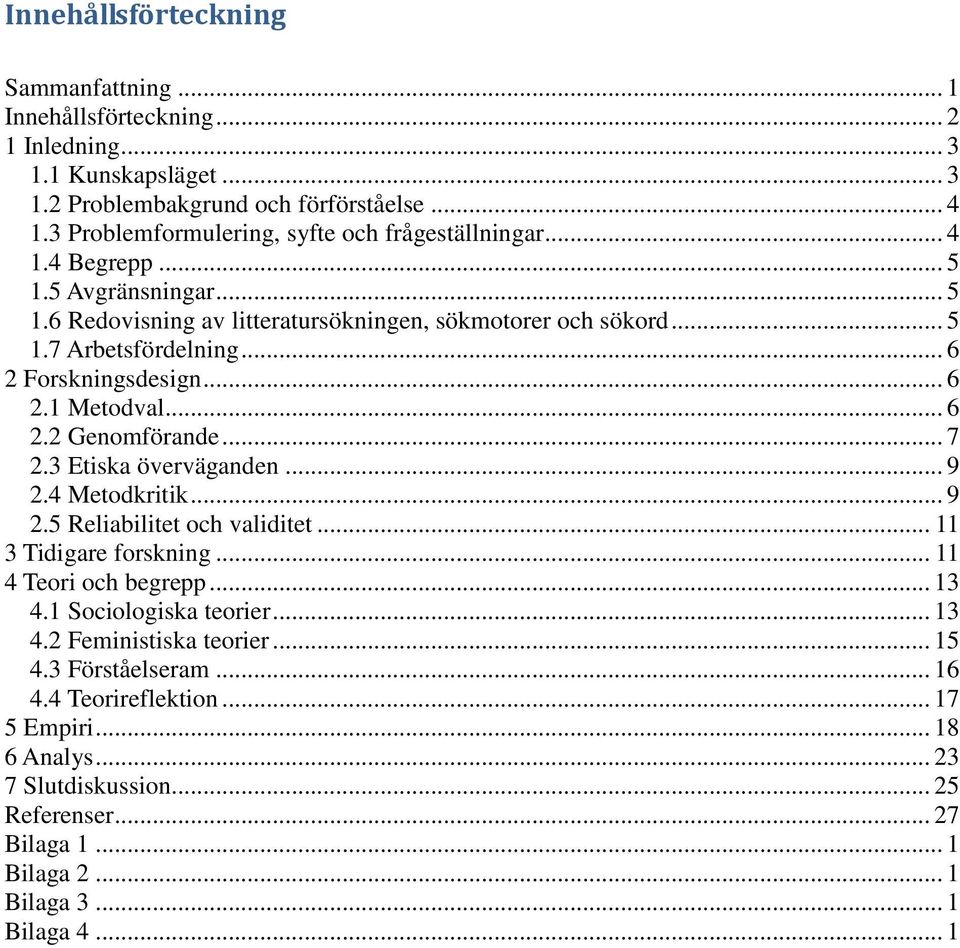 .. 6 2 Forskningsdesign... 6 2.1 Metodval... 6 2.2 Genomförande... 7 2.3 Etiska överväganden... 9 2.4 Metodkritik... 9 2.5 Reliabilitet och validitet... 11 3 Tidigare forskning.