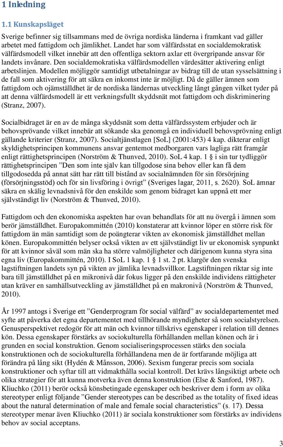 Den socialdemokratiska välfärdsmodellen värdesätter aktivering enligt arbetslinjen.