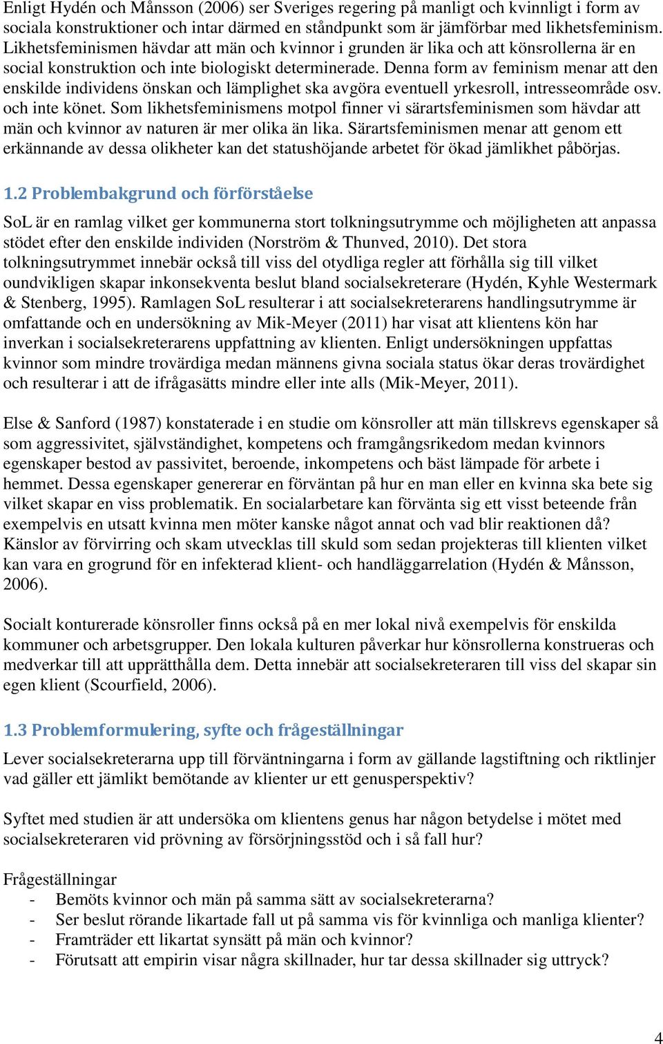 Denna form av feminism menar att den enskilde individens önskan och lämplighet ska avgöra eventuell yrkesroll, intresseområde osv. och inte könet.