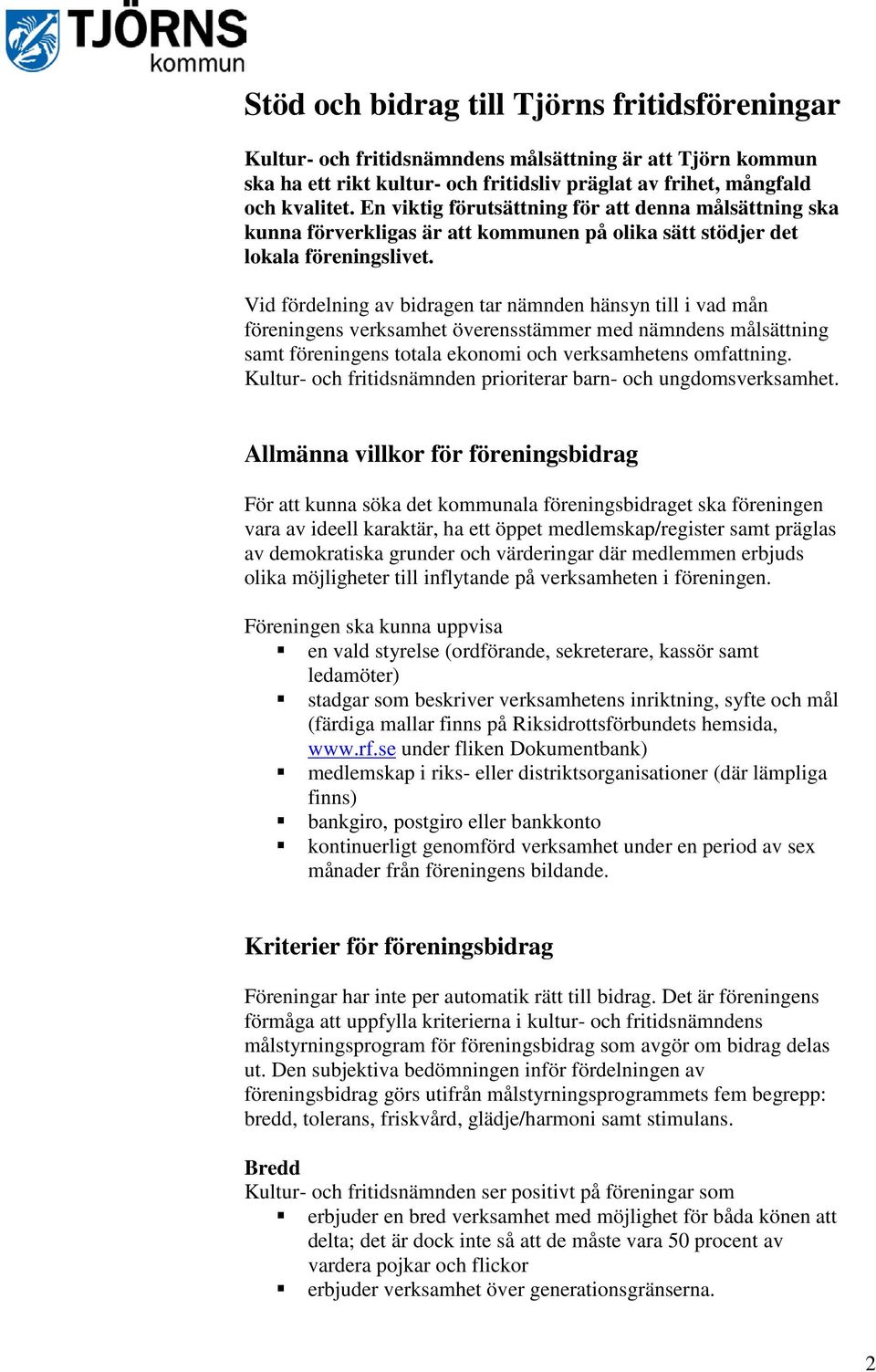 Vid fördelning av bidragen tar nämnden hänsyn till i vad mån föreningens verksamhet överensstämmer med nämndens målsättning samt föreningens totala ekonomi och verksamhetens omfattning.