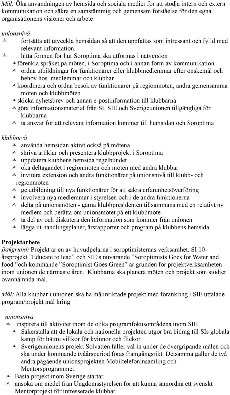 hitta formen för hur Soroptima ska utformas i nätversion förenkla språket på möten, i Soroptima och i annan form av kommunikation ordna utbildningar för funktionärer eller klubbmedlemmar efter