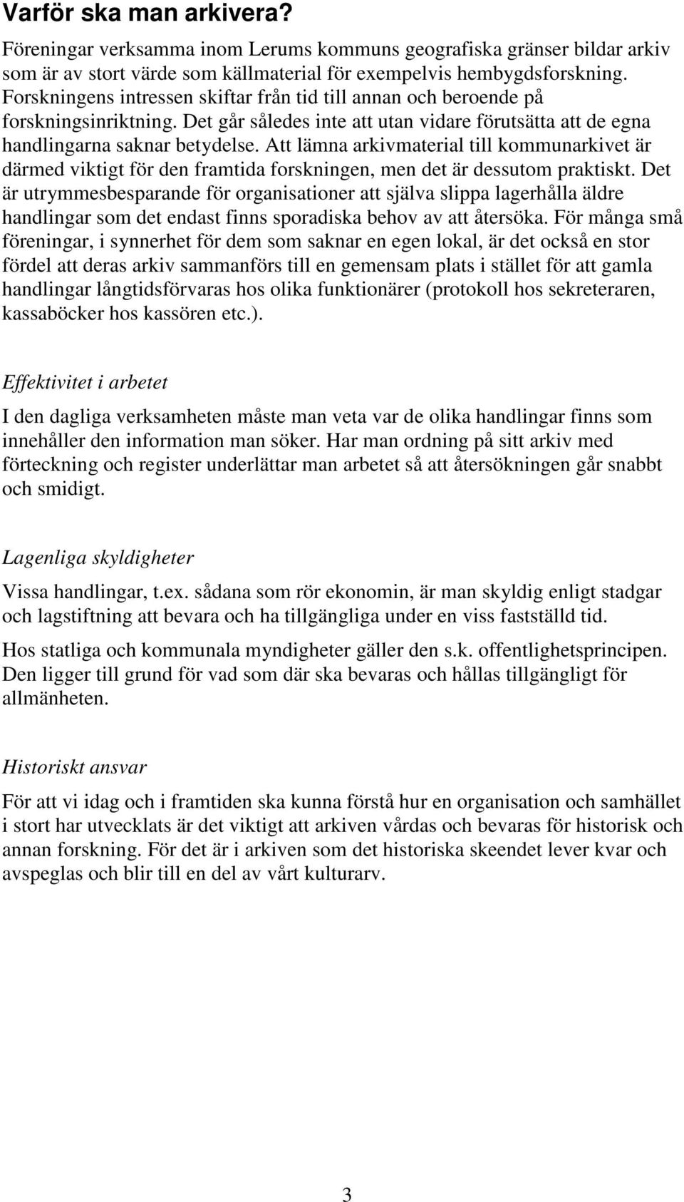 Att lämna arkivmaterial till kommunarkivet är därmed viktigt för den framtida forskningen, men det är dessutom praktiskt.