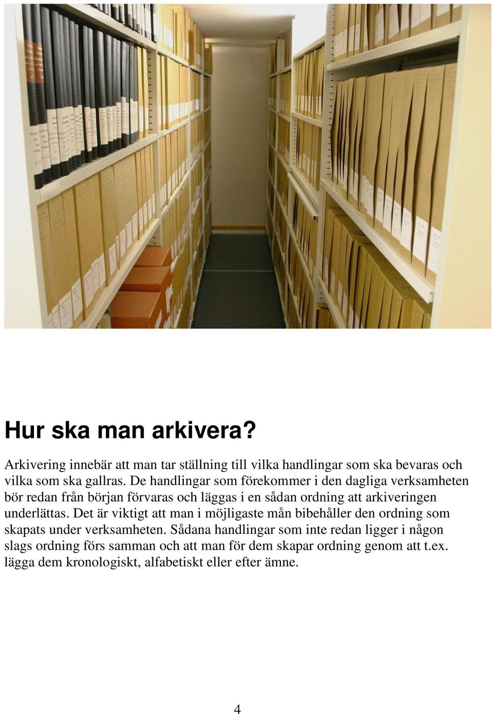 underlättas. Det är viktigt att man i möjligaste mån bibehåller den ordning som skapats under verksamheten.