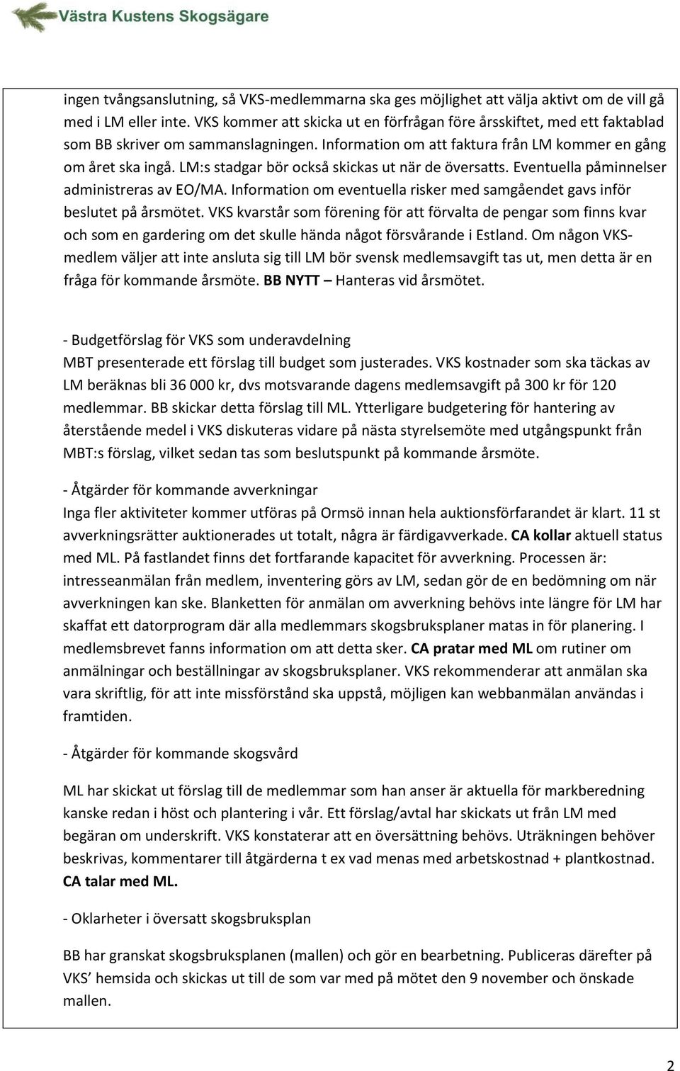 LM:s stadgar bör också skickas ut när de översatts. Eventuella påminnelser administreras av EO/MA. Information om eventuella risker med samgåendet gavs inför beslutet på årsmötet.