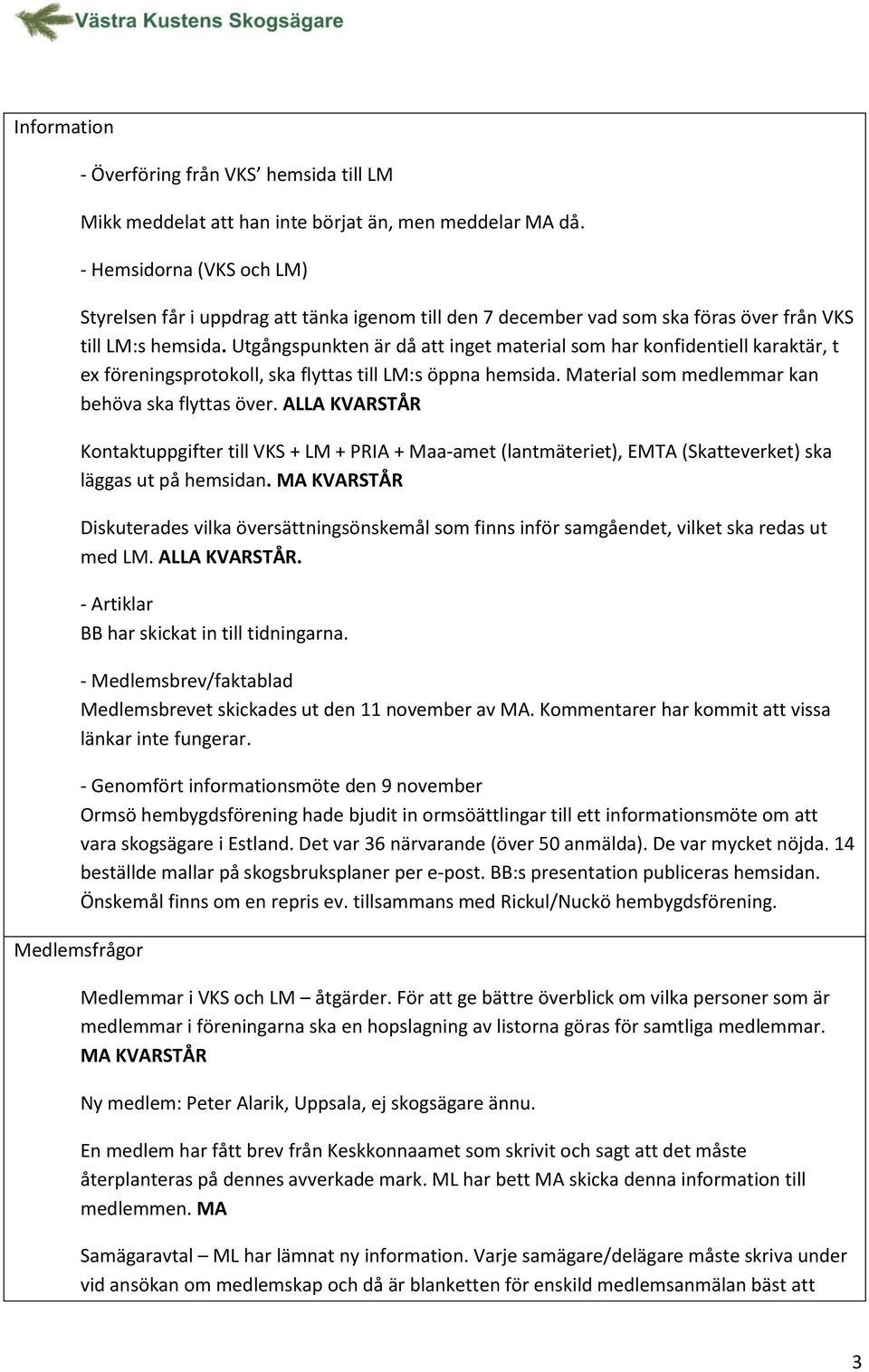 Utgångspunkten är då att inget material som har konfidentiell karaktär, t ex föreningsprotokoll, ska flyttas till LM:s öppna hemsida. Material som medlemmar kan behöva ska flyttas över.