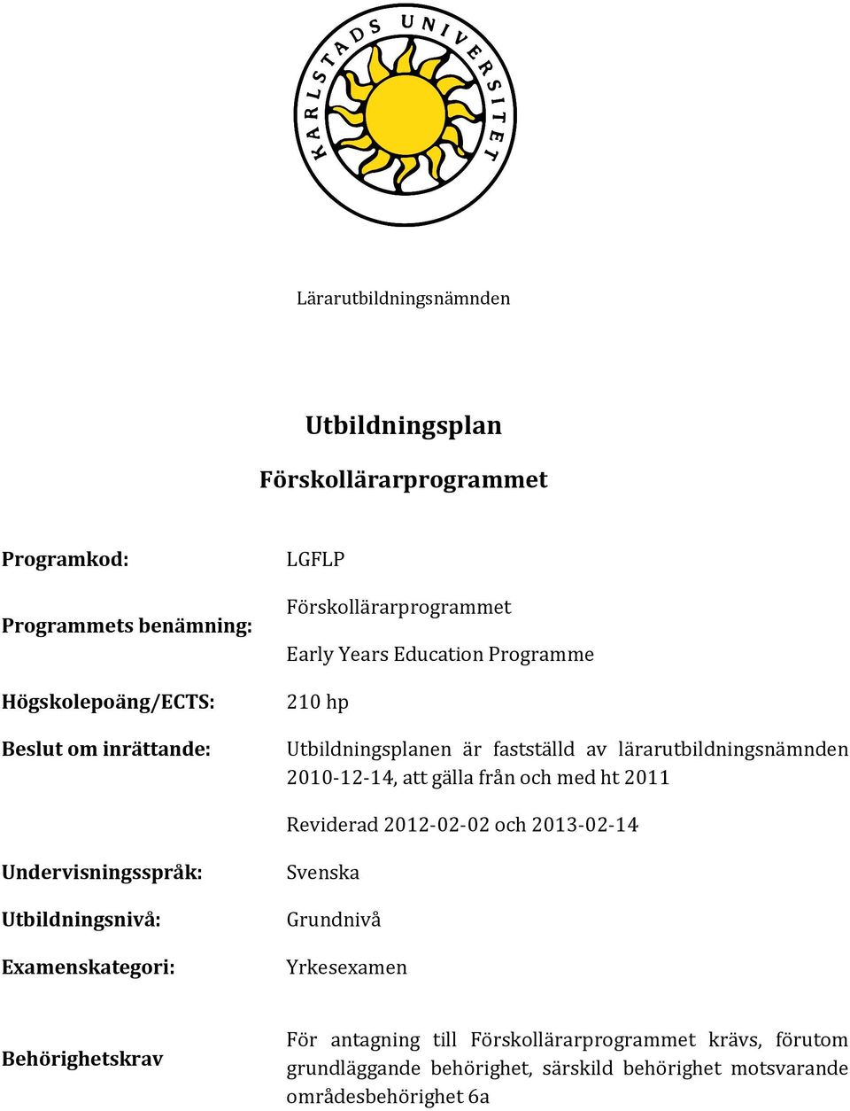 från och med ht 2011 Reviderad 2012-02-02 och 2013-02-14 Undervisningsspråk: Utbildningsnivå: Examenskategori: Svenska Grundnivå Yrkesexamen