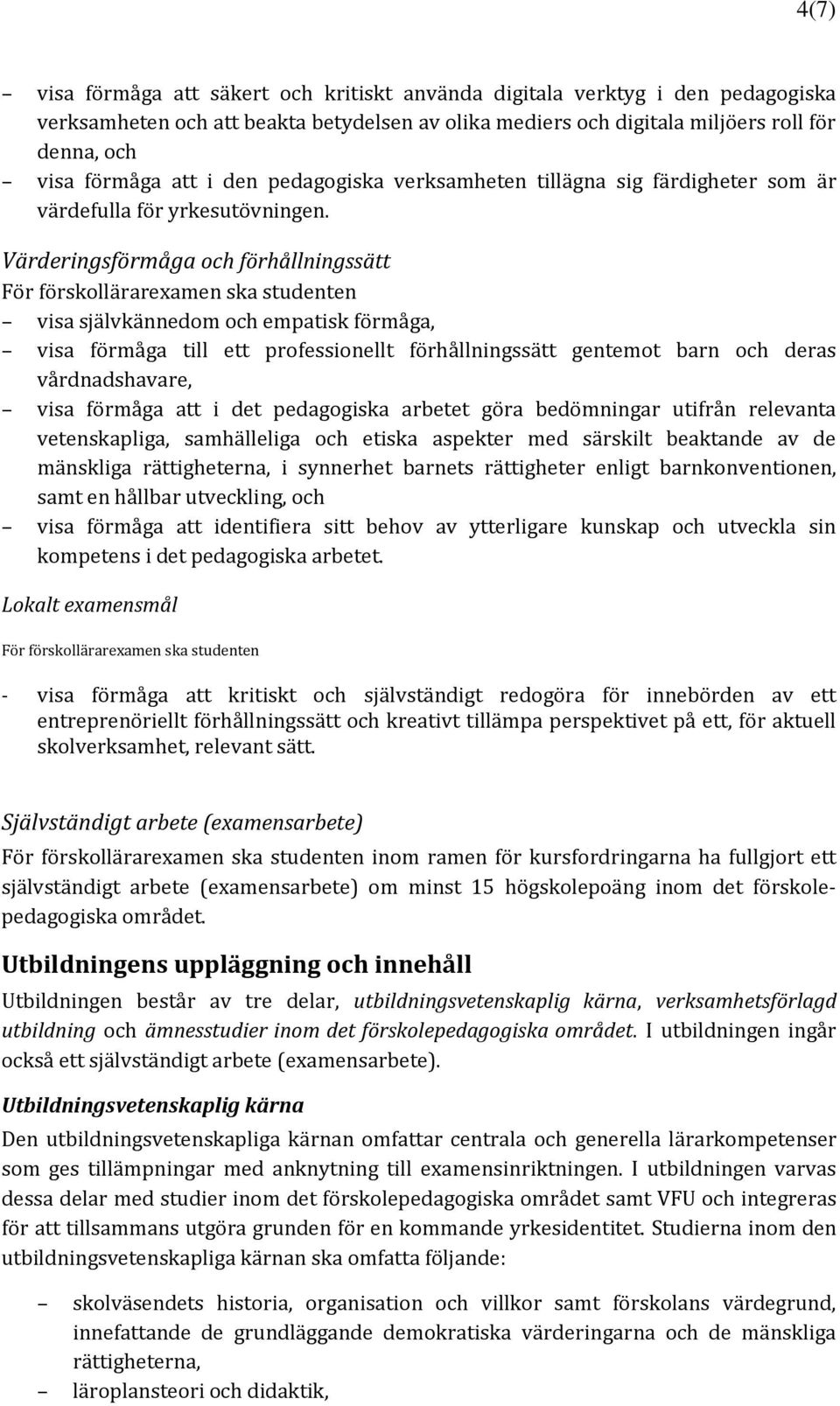 Värderingsförmåga och förhållningssätt visa självkännedom och empatisk förmåga, visa förmåga till ett professionellt förhållningssätt gentemot barn och deras vårdnadshavare, visa förmåga att i det