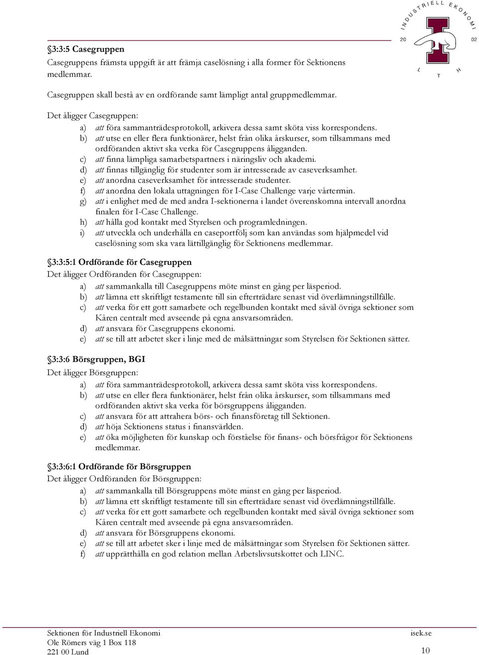 d) att finnas tillgänglig för studenter som är intresserade av caseverksamhet. e) att anordna caseverksamhet för intresserade studenter.