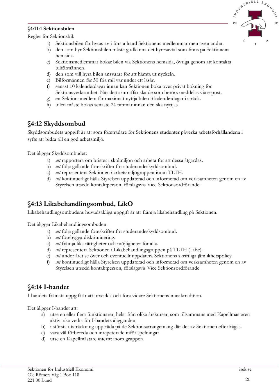 d) den som vill hyra bilen ansvarar för att hämta ut nyckeln. e) Bilförmännen får 30 fria mil var under ett läsår.