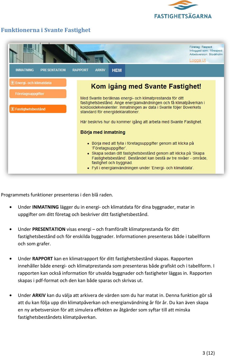 Under PRESENTATION visas energi och framförallt klimatprestanda för ditt fastighetsbestånd och för enskilda byggnader. Informationen presenteras både i tabellform och som grafer.