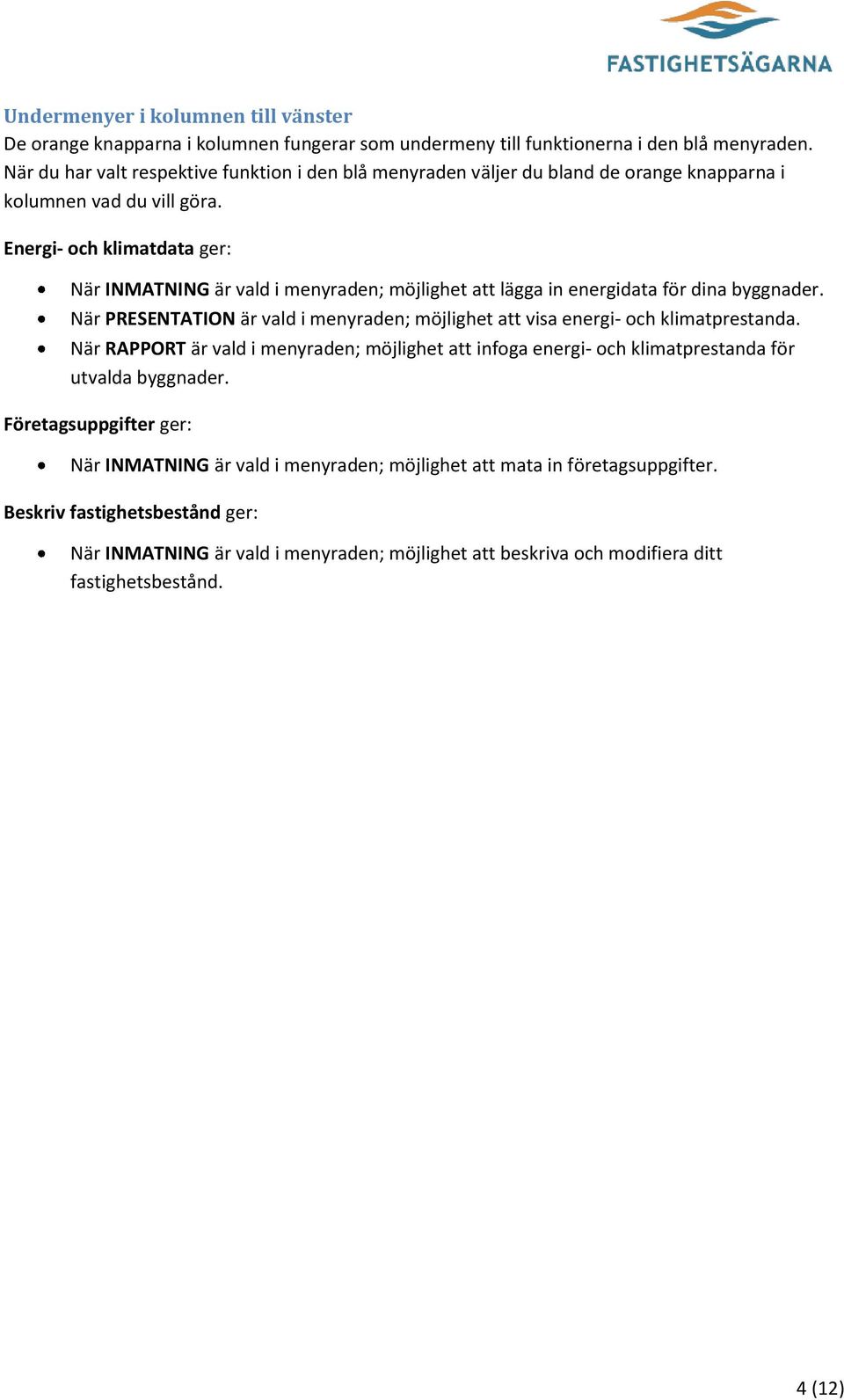 Energi- och klimatdata ger: När INMATNING är vald i menyraden; möjlighet att lägga in energidata för dina byggnader.