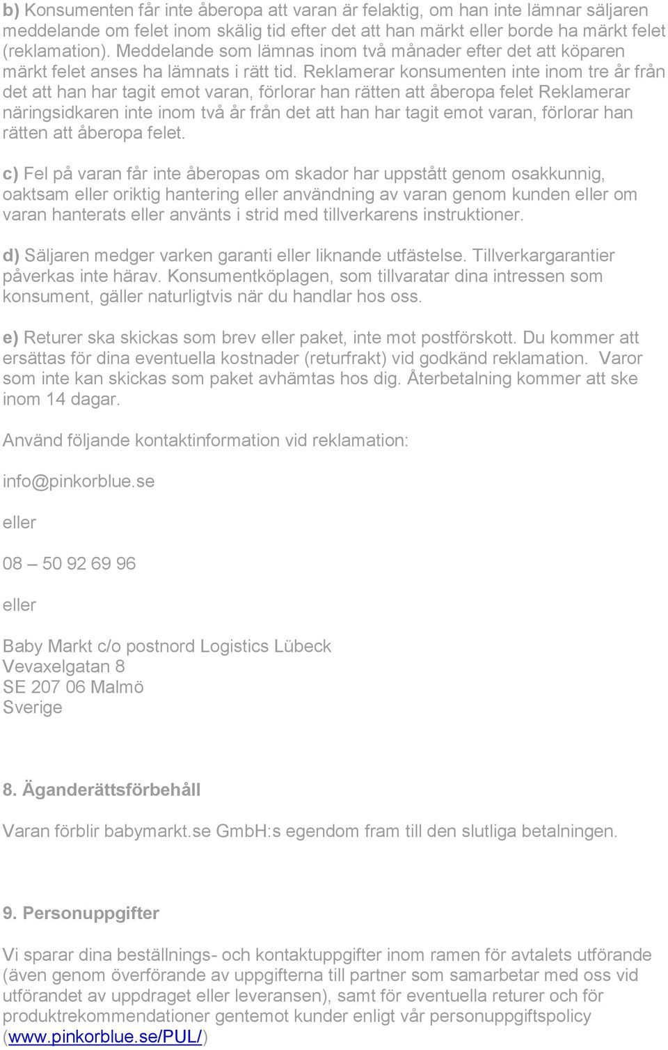Reklamerar konsumenten inte inom tre år från det att han har tagit emot varan, förlorar han rätten att åberopa felet Reklamerar näringsidkaren inte inom två år från det att han har tagit emot varan,