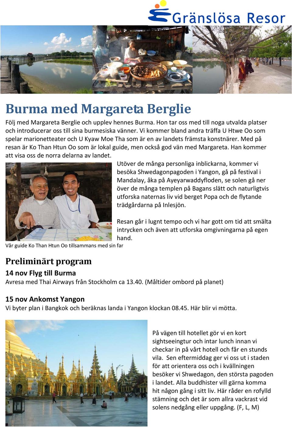 Med på resan är Ko Than Htun Oo som är lokal guide, men också god vän med Margareta. Han kommer att visa oss de norra delarna av landet.