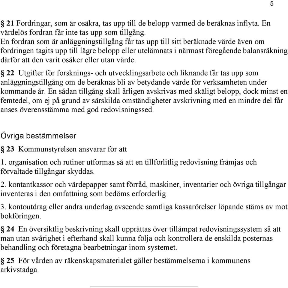 osäker eller utan värde. 22 Utgifter för forsknings- och utvecklingsarbete och liknande får tas upp som anläggningstillgång om de beräknas bli av betydande värde för verksamheten under kommande år.