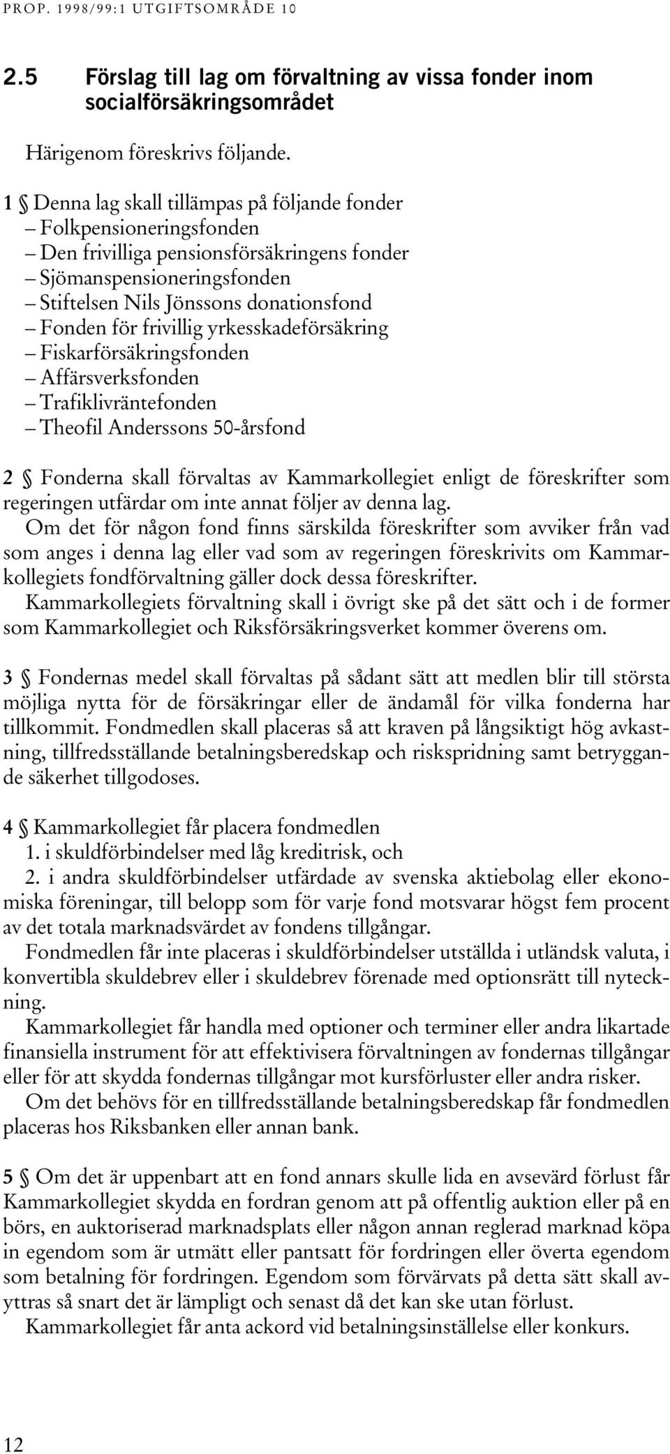 frivillig yrkesskadeförsäkring Fiskarförsäkringsfonden Affärsverksfonden Trafiklivräntefonden Theofil Anderssons 50-årsfond 2 Fonderna skall förvaltas av Kammarkollegiet enligt de föreskrifter som