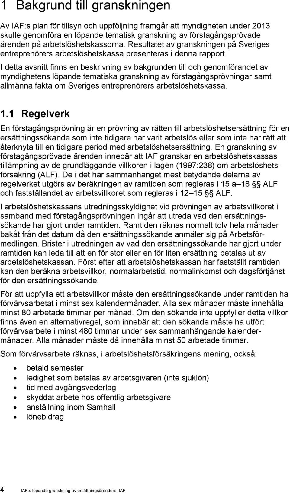 I detta avsnitt finns en beskrivning av bakgrunden till och genomförandet av myndighetens löpande tematiska granskning av förstagångsprövningar samt allmänna fakta om Sveriges entreprenörers