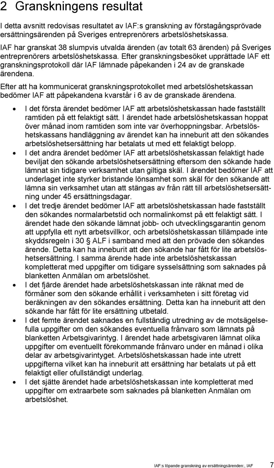 Efter granskningsbesöket upprättade IAF ett granskningsprotokoll där IAF lämnade påpekanden i 24 av de granskade ärendena.