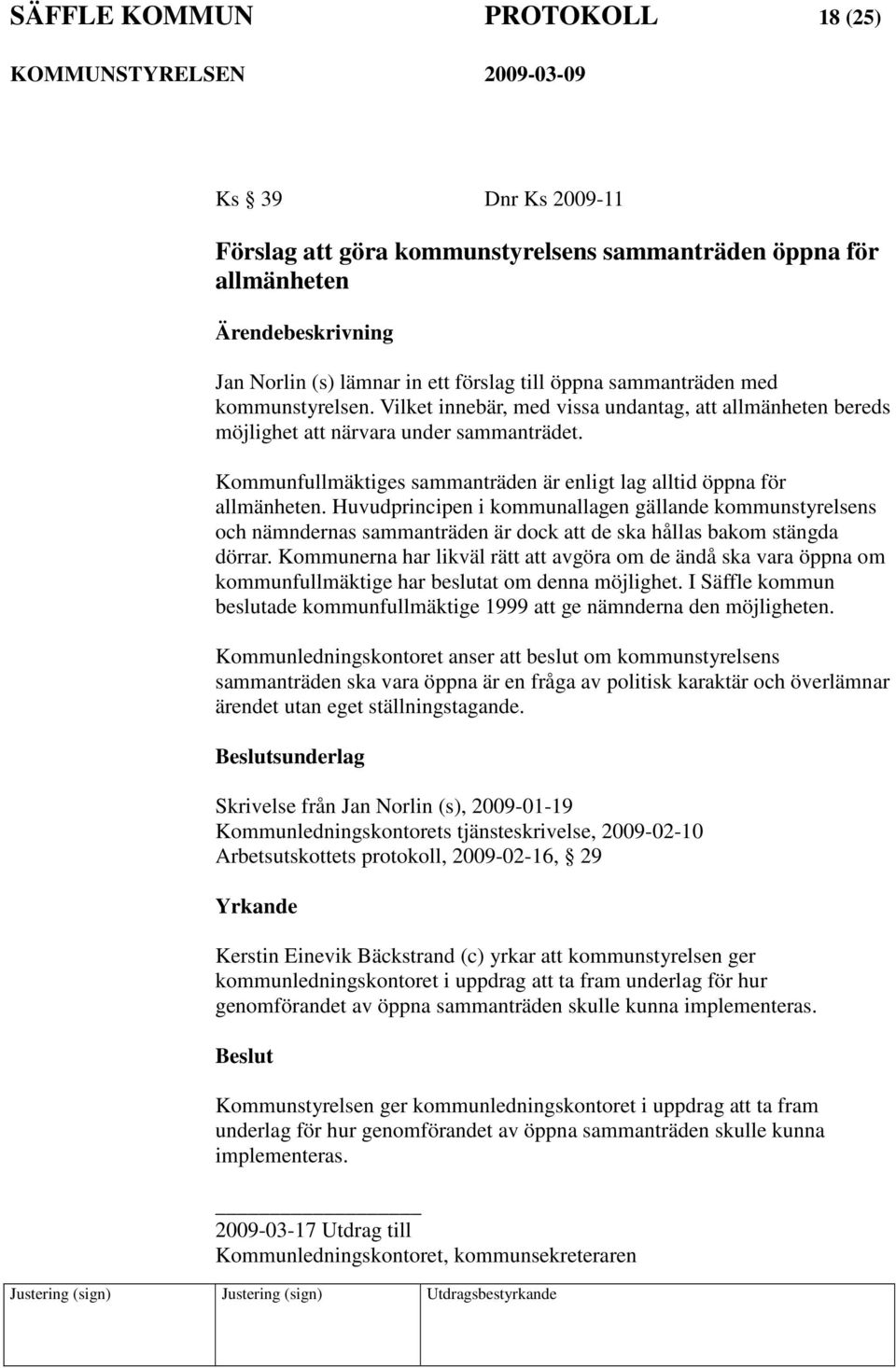 Huvudprincipen i kommunallagen gällande kommunstyrelsens och nämndernas sammanträden är dock att de ska hållas bakom stängda dörrar.