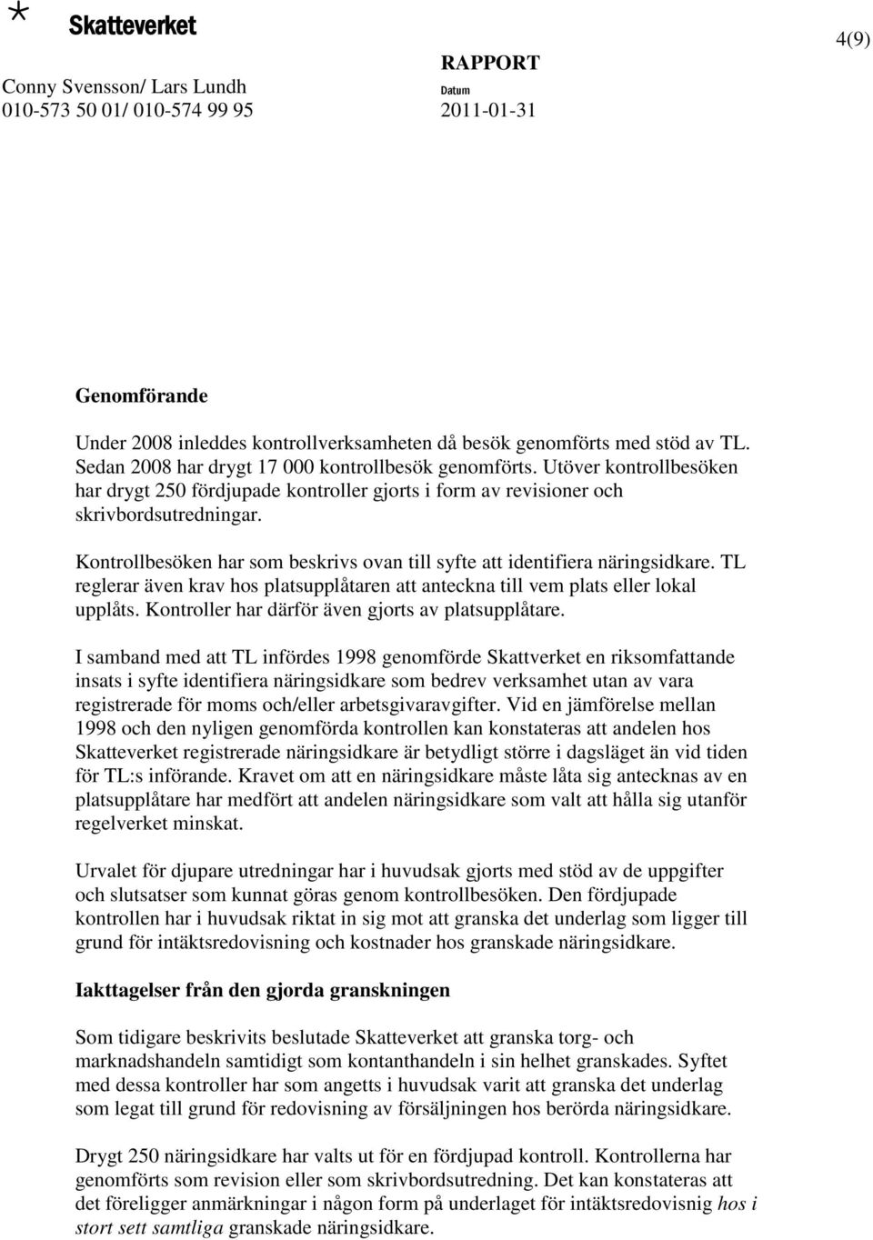 TL reglerar även krav hos platsupplåtaren att anteckna till vem plats eller lokal upplåts. Kontroller har därför även gjorts av platsupplåtare.